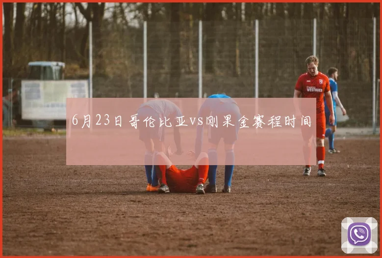6月23日哥伦比亚vs刚果金赛程时间