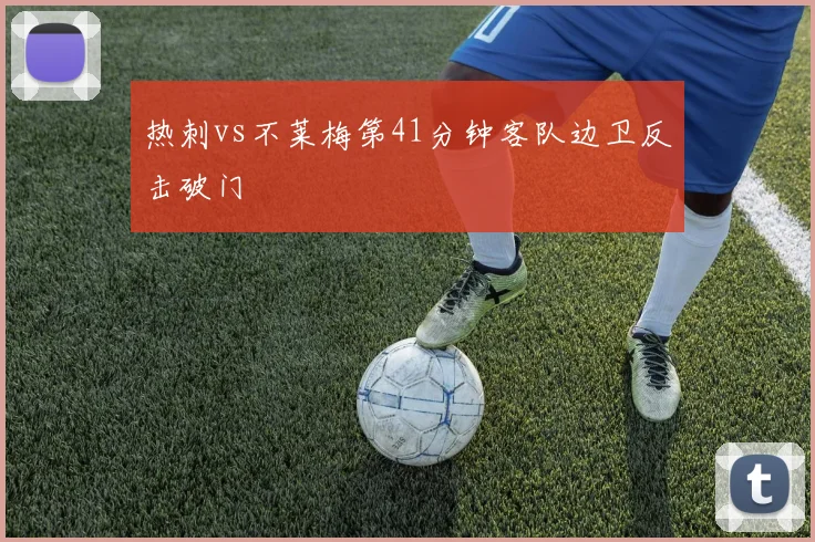 热刺vs不莱梅第41分钟客队边卫反击破门