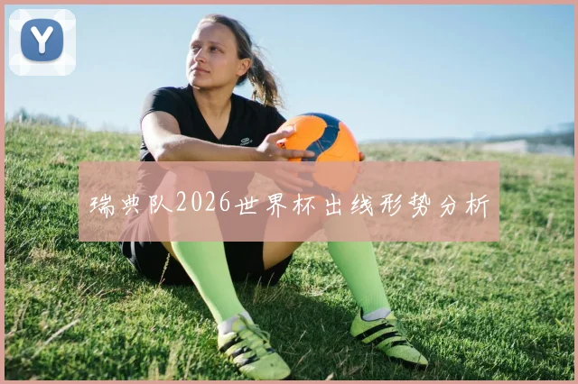 瑞典队2026世界杯出线形势分析