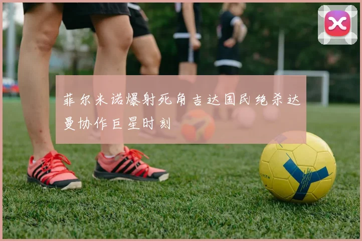 菲尔米诺爆射死角吉达国民绝杀达曼协作巨星时刻