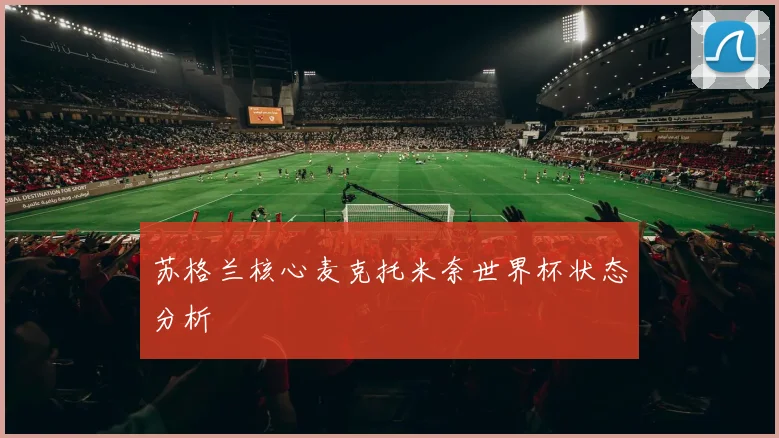 苏格兰核心麦克托米奈世界杯状态分析