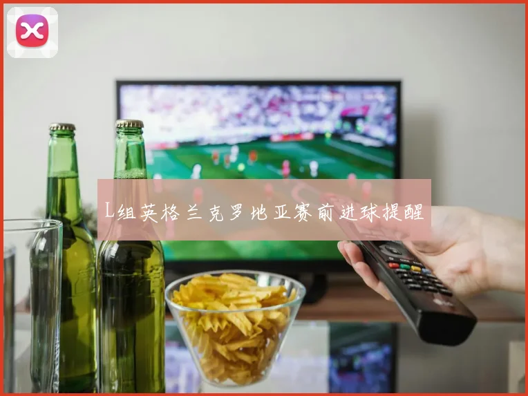 L组英格兰克罗地亚赛前进球提醒