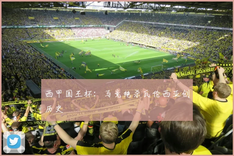 西甲国王杯：马竞绝杀瓦伦西亚创历史