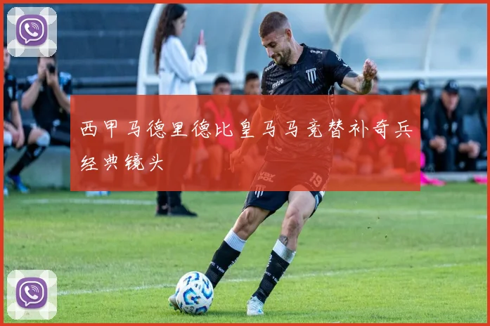 西甲马德里德比皇马马竞替补奇兵经典镜头
